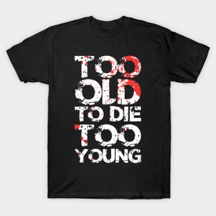 Too Old To Die Too Young T-Shirt